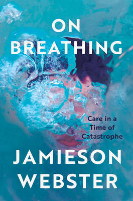 On Breathing: Care in a Time of Catastrophe By Jamieson Webster Cover Image