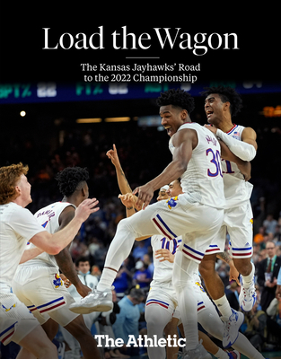Load the Wagon: The Kansas Jayhawks' Road to the 2022 Championship By The Athletic Cover Image