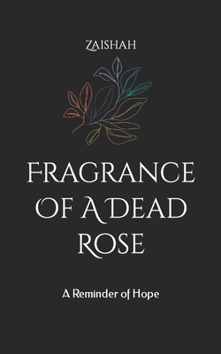 Fragrance Of A Dead Rose: A Reminder of Hope By Zaishah Cover Image