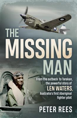 The Missing Man: From the Outback to Tarakan, the Powerful Story of Len Waters, the RAAF's Only WWII Aboriginal Fighter Pilot cover