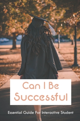Can I Be Successful: Essential Guide For Interactive Student: Teen & Young Adult School & Education