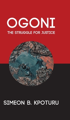 Ogoni: The Struggle for Justice By Simeon B. Kpoturu Cover Image