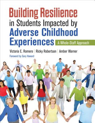 Building Resilience in Students Impacted by Adverse Childhood Experiences: A Whole-Staff Approach By Victoria E. Romero, Ricky Robertson, Amber N. Warner Cover Image