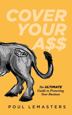 Cover Your Ass: The Ultimate Guide to Protecting Your Business By Poul Lemasters Cover Image