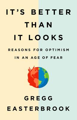 It's Better Than It Looks: Reasons for Optimism in an Age of Fear