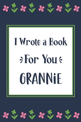 I Wrote a Book For You Grannie: Fill In The Blank Book With Prompts, Unique Grannie Gifts From Grandchildren, Personalized Keepsake By Pickled Pepper Press Cover Image