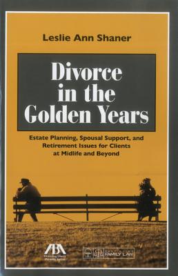 Divorce in the Golden Years: Estate Planning, Spousal Support, and Retirement Issues for Clients at Midlife and Beyond [With CDROM] Cover Image