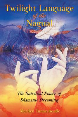 Twilight Language of the Nagual: The Spiritual Power of Shamanic Dreaming Cover Image