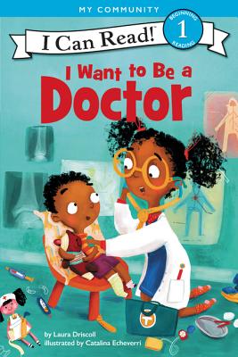 I Want to Be a Doctor (I Can Read Level 1) By Laura Driscoll, Catalina Echeverri (Illustrator) Cover Image
