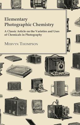 Elementary Photographic Chemistry - A Classic Article on the Varieties and Uses of Chemicals in Photography By Mervyn Thompson Cover Image