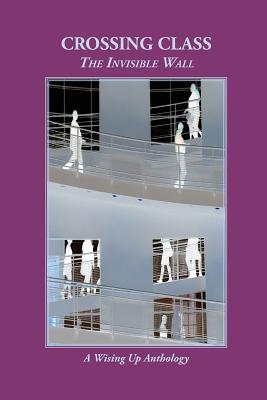 Crossing Class: The Invisible Wall (Wising Up Anthologies)