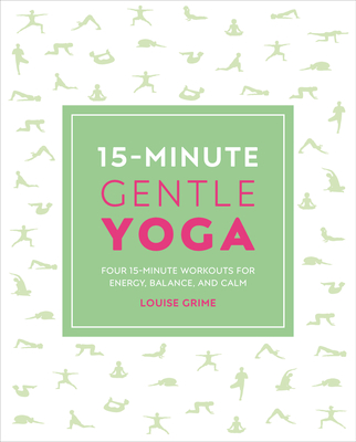 15-Minute Gentle Yoga: Four 15-Minute Workouts for Strength, Stretch, and Control (15 Minute Fitness) By Louise Grime Cover Image