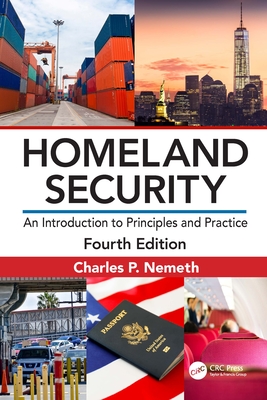 Homeland Security: An Introduction to Principles and Practice By Charles P. Nemeth Cover Image