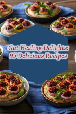 Gut Healing Delights: 95 Delicious Recipes By Exquisite Eats Express Shim Cover Image