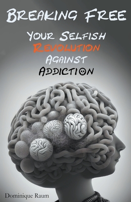 Breaking Free: Your Selfish Revolution Against Addiction Cover Image