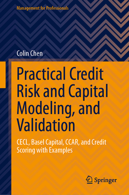 Practical Credit Risk and Capital Modeling, and Validation: Cecl, Basel Capital, Ccar, and Credit Scoring with Examples (Management for Professionals)