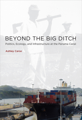 Beyond the Big Ditch: Politics, Ecology, and Infrastructure at the Panama Canal (Infrastructures) Cover Image