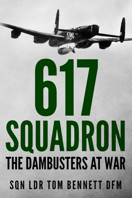 617 Squadron: The Dambusters at War By Tom Bennett Cover Image