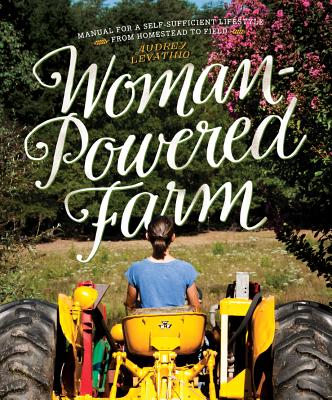 Woman-Powered Farm: Manual for a Self-Sufficient Lifestyle from Homestead to Field Cover Image