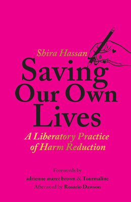 Saving Our Own Lives: A Liberatory Practice of Harm Reduction By Shira Hassan, Adrienne Maree Brown (Foreword by), Tourmaline (Introduction by) Cover Image