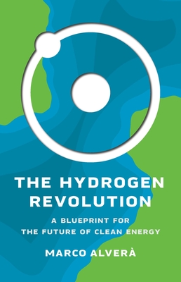 The Hydrogen Revolution: A Blueprint for the Future of Clean Energy By Marco Alverà Cover Image