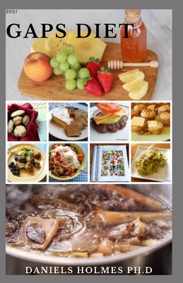 2021 Gaps Diet: Nutritious and Delicious GAPS Diet Recipes For Healthy Living And Healing Intestinal Problems By Daniels Holmes Ph. D. Cover Image