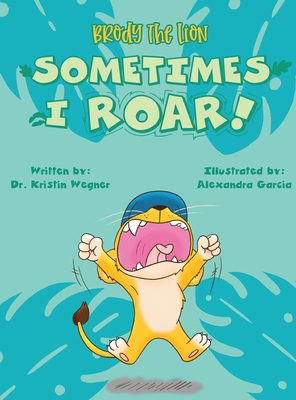 Brody the Lion Sometimes I ROAR!: Helping children with autism, anxiety, and big emtions cope with transitions and changes Cover Image