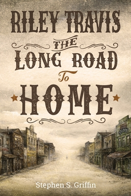 Riley Travis: The Long Road To Home By Stephen S. Griffin Cover Image