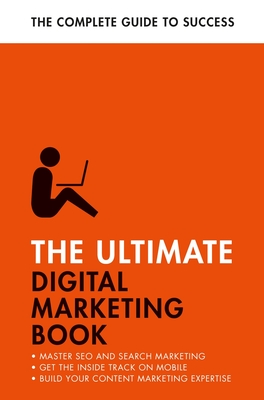 The Ultimate Digital Marketing Book: Succeed at SEO and Search, Master Mobile Marketing, Get to Grips with Content Marketing By Ultimate Editors Cover Image