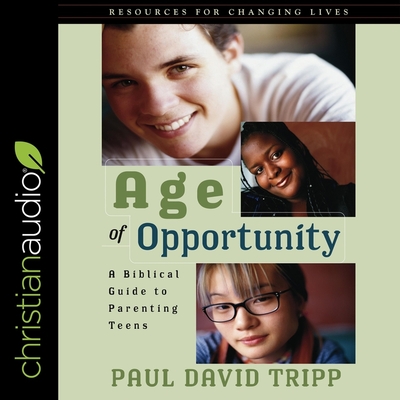 Age of Opportunity: A Biblical Guide to Parenting Teens By Paul David Tripp, William Sarris (Read by) Cover Image