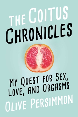 The Coitus Chronicles: My Quest for Sex, Love, and Orgasms Cover Image