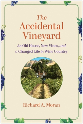 The Accidental Vineyard: An Old House, New Vines, and a Changed Life in Wine Country By Richard A. Moran Cover Image