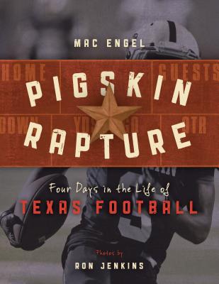 Pigskin Rapture: Four Days in the Life of Texas Football By Mac Engel, Ron Jenkins (Photographer), Troy Aikman (Foreword by) Cover Image