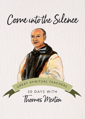 Come Into the Silence (30 Days with a Great Spiritual Teacher) By Thomas Merton Cover Image