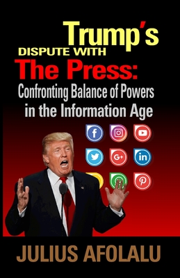 Trump's Dispute With The Press: Confronting Balance of Powers in the Information Age Cover Image