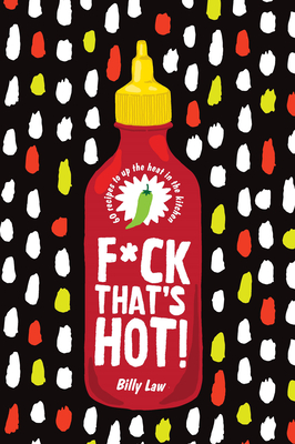F*ck That's Hot!: 60 Recipes To Up The Heat in the Kitchen By Billy Law Cover Image