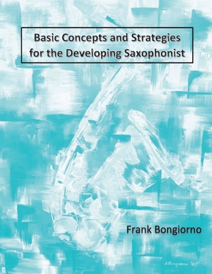 Basic Concepts and Strategies for the Developing Saxophonist By Frank Bongiorno Cover Image