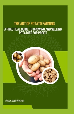The Art of Potato Farming: A Practical Guide to Growing and Selling Potatoes for Profit Cover Image