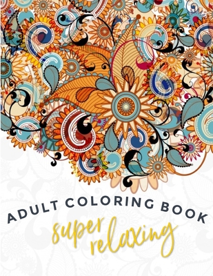 Super-Relaxing Adult Coloring Book: Single Sided Art - Easy To Color With Gel Pens, Markers, Colored Pencils. Gift For Family And Friends By N. U. Rehman Cover Image