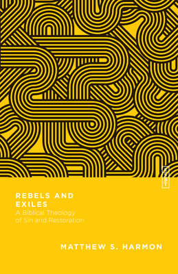 Rebels and Exiles: A Biblical Theology of Sin and Restoration Cover Image