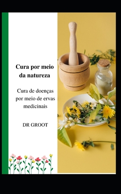 Cura por meio da natureza: Cura de doenças por meio de ervas medicinais By Groot Cover Image