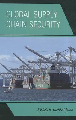 Global Supply Chain Security By James Giermanski Cover Image