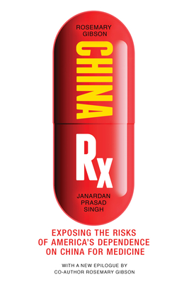 China RX: Exposing the Risks of America's Dependence on China for Medicine By Rosemary Gibson, Janardan Prasad Singh Cover Image