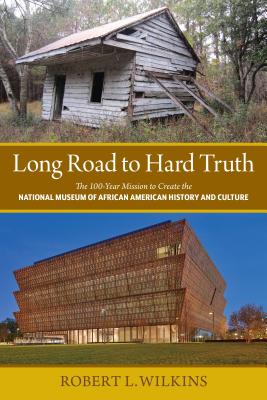 Long Road to Hard Truth: The 100 Year Mission to Create the National Museum of African American History and Culture Cover Image