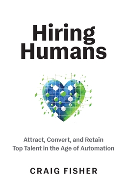 Hiring Humans: Attract, Convert, and Retain Top Talent in the Age of Automation Cover Image
