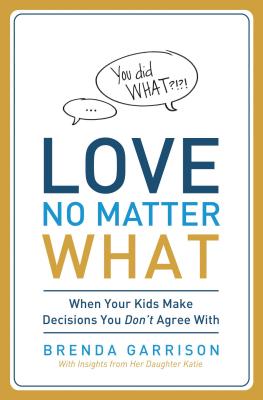 Love No Matter What: When Your Kids Make Decisions You Don't Agree with By Brenda Garrison, Katie Garrison (With) Cover Image