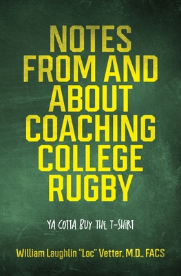 Notes from and about Coaching College Rugby: Ya Gotta Buy the T-Shirt By William Laughlin Loc Vetter Cover Image