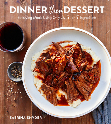 Dinner Then Dessert: Satisfying Meals Using Only 3, 5, or 7 Ingredients Cover Image