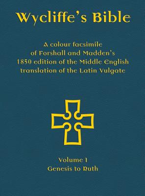 Wycliffe's Bible - A colour facsimile of Forshall and Madden's 1850 edition of the Middle English translation of the Latin Vulgate: Volume I - Genesis By Josiah Forshall (Editor), Frederic Madden (Editor), Michael Everson (Prepared by) Cover Image