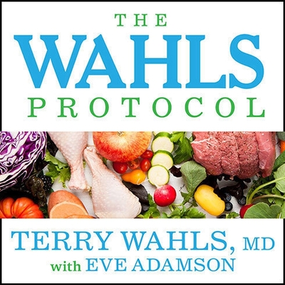 The Wahls Protocol Lib/E: How I Beat Progressive MS Using Paleo Principles and Functional Medicine By Terry Wahls, Eve Adamson, Eve Adamson (Contribution by) Cover Image